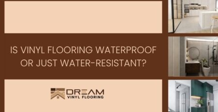 Is Vinyl Flooring Waterproof Or Just Water Resistant